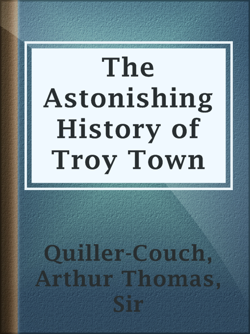 Title details for The Astonishing History of Troy Town by Sir Arthur Thomas Quiller-Couch - Available